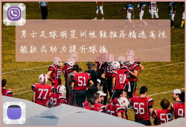 男士足球明星训练鞋推荐精选高性能款式助力提升球技