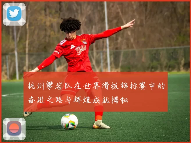 杭州攀岩队在世界滑板锦标赛中的奋进之路与辉煌成就揭秘