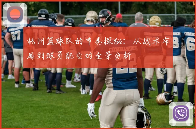 杭州篮球队的节奏探秘：从战术布局到球员配合的全景分析