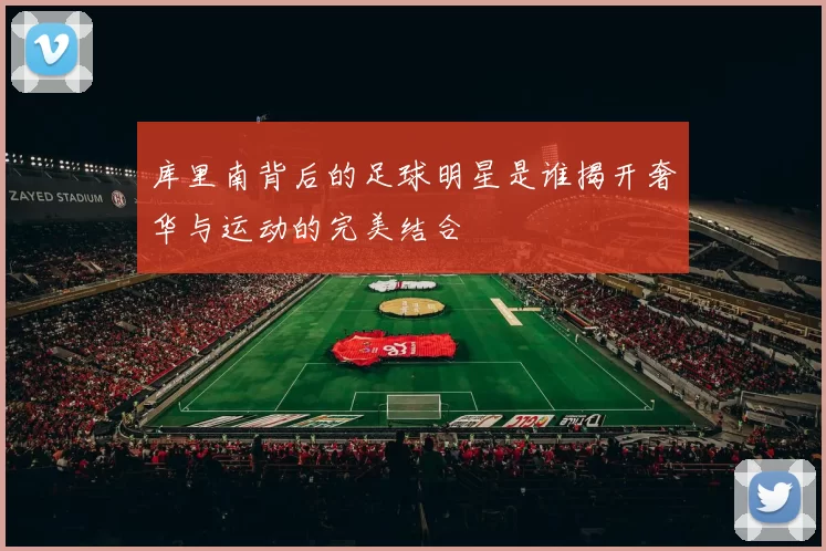 库里南背后的足球明星是谁揭开奢华与运动的完美结合