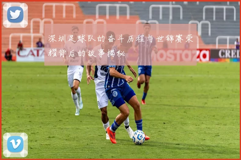 深圳足球队的奋斗历程与世锦赛荣耀背后的故事揭秘