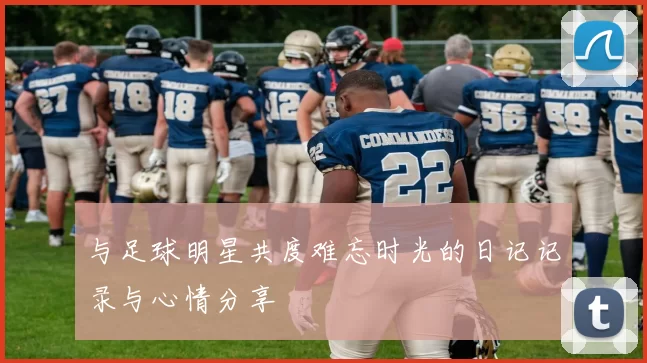 与足球明星共度难忘时光的日记记录与心情分享