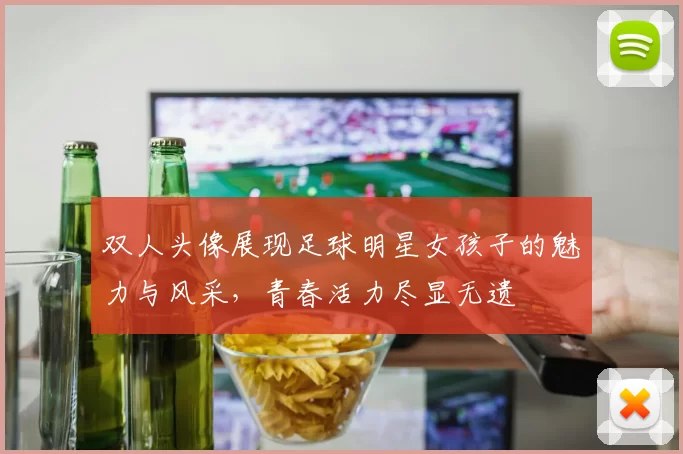 双人头像展现足球明星女孩子的魅力与风采，青春活力尽显无遗
