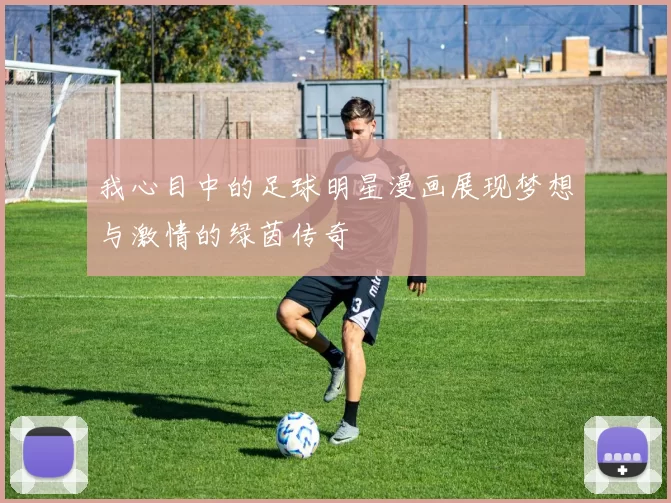 我心目中的足球明星漫画展现梦想与激情的绿茵传奇