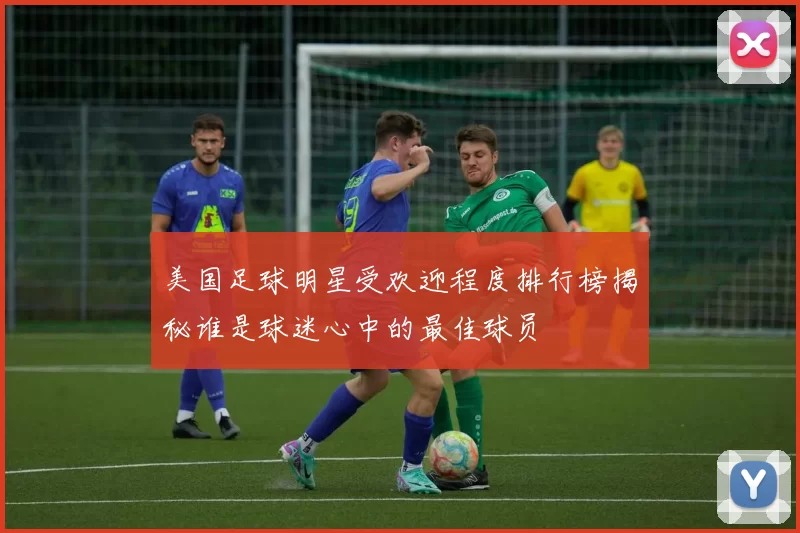 美国足球明星受欢迎程度排行榜揭秘谁是球迷心中的最佳球员
