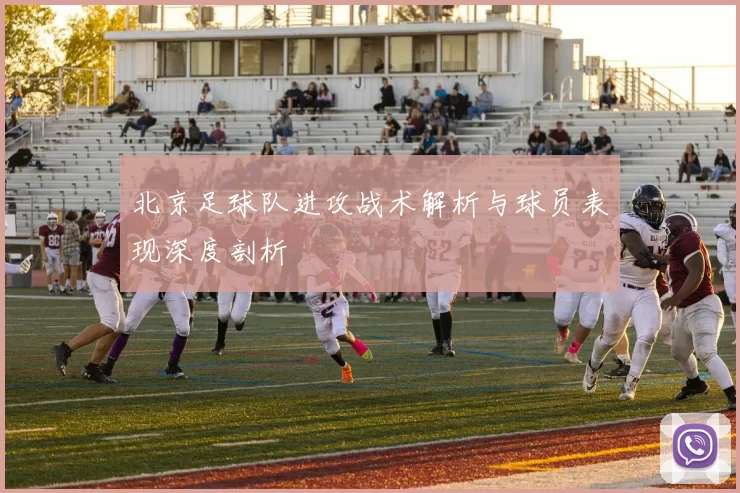 北京足球队进攻战术解析与球员表现深度剖析