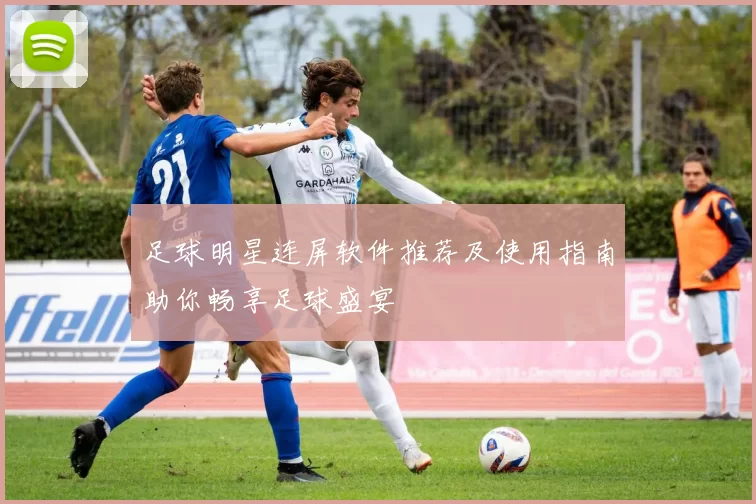 足球明星连屏软件推荐及使用指南助你畅享足球盛宴
