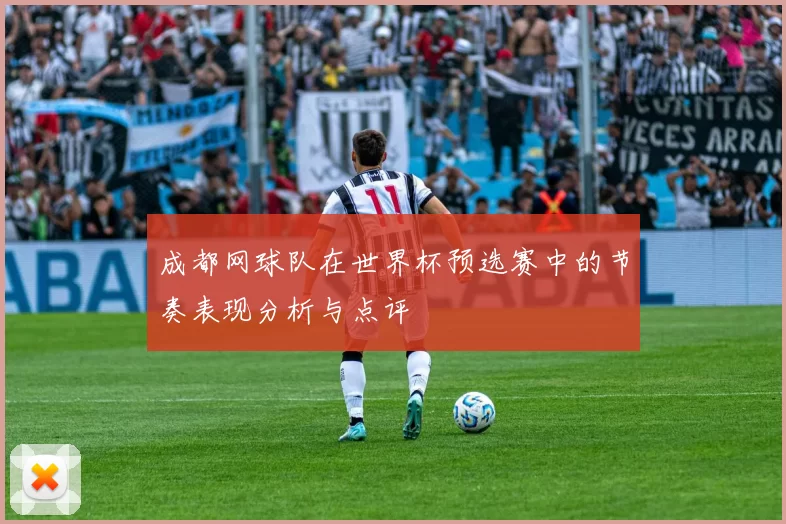 成都网球队在世界杯预选赛中的节奏表现分析与点评