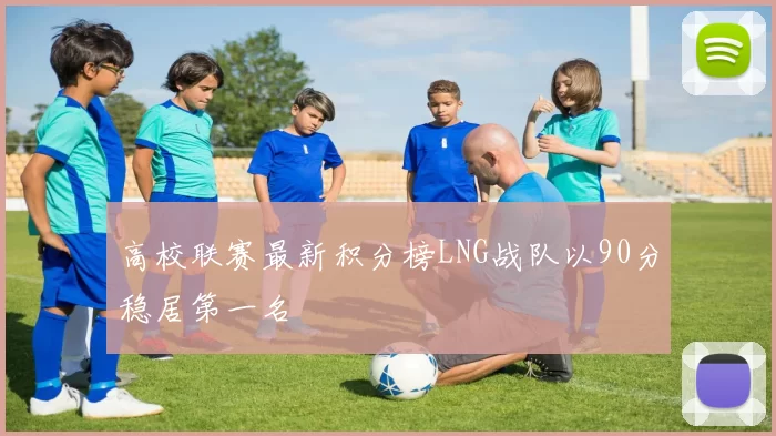 高校联赛最新积分榜LNG战队以90分稳居第一名