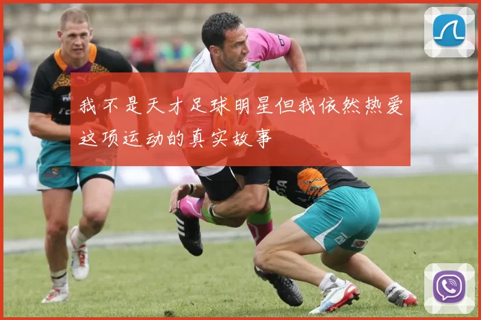 我不是天才足球明星但我依然热爱这项运动的真实故事