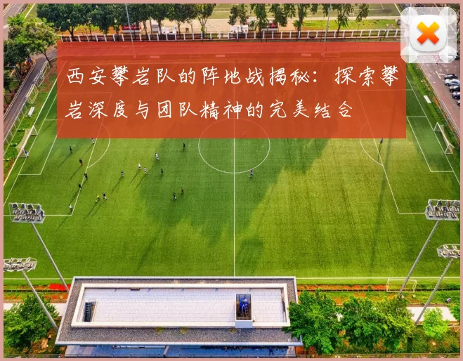西安攀岩队的阵地战揭秘：探索攀岩深度与团队精神的完美结合